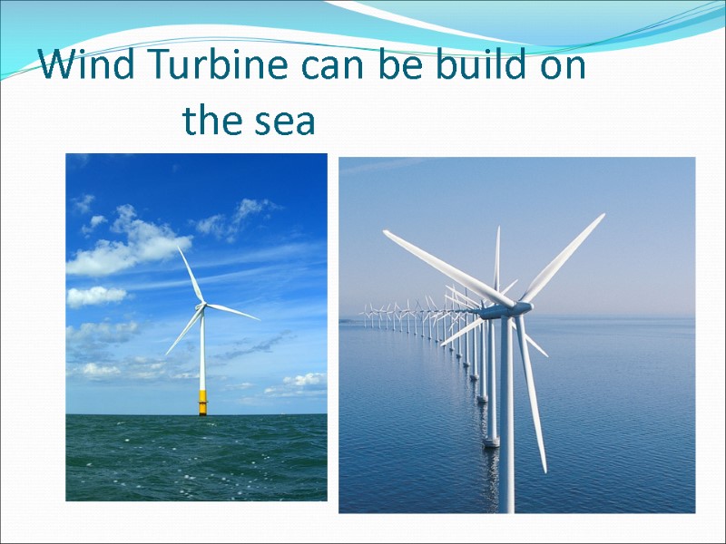 Wind Turbine can be build on     the sea